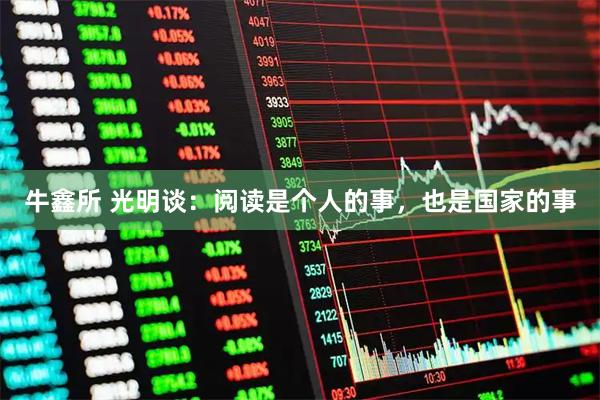 牛鑫所 光明谈：阅读是个人的事，也是国家的事